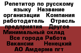 Репетитор по русскому языку › Название организации ­ Компания-работодатель › Отрасль предприятия ­ Другое › Минимальный оклад ­ 1 - Все города Работа » Вакансии   . Ненецкий АО,Амдерма пгт